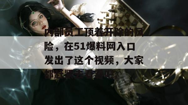 内部员工顶着开除的风险,在51爆料网入口发出了这个视频,大家都赶紧去看看吧。 内部员工顶着开除的风险,在51爆料网入口发出了这个视频,大家都赶紧去看看吧。